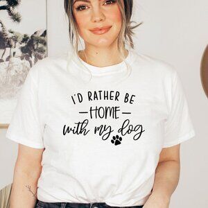 I'd Rather be home with my Dog NEW white short sleeve shirt